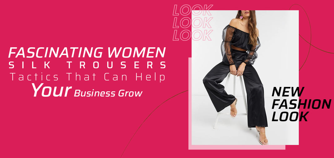 Fascinating Women Silk Trousers Tactics That Can Help Your Business Grow
